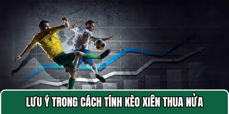 Bạn cần nắm vững một số lưu ý khi tham gia loại kèo này